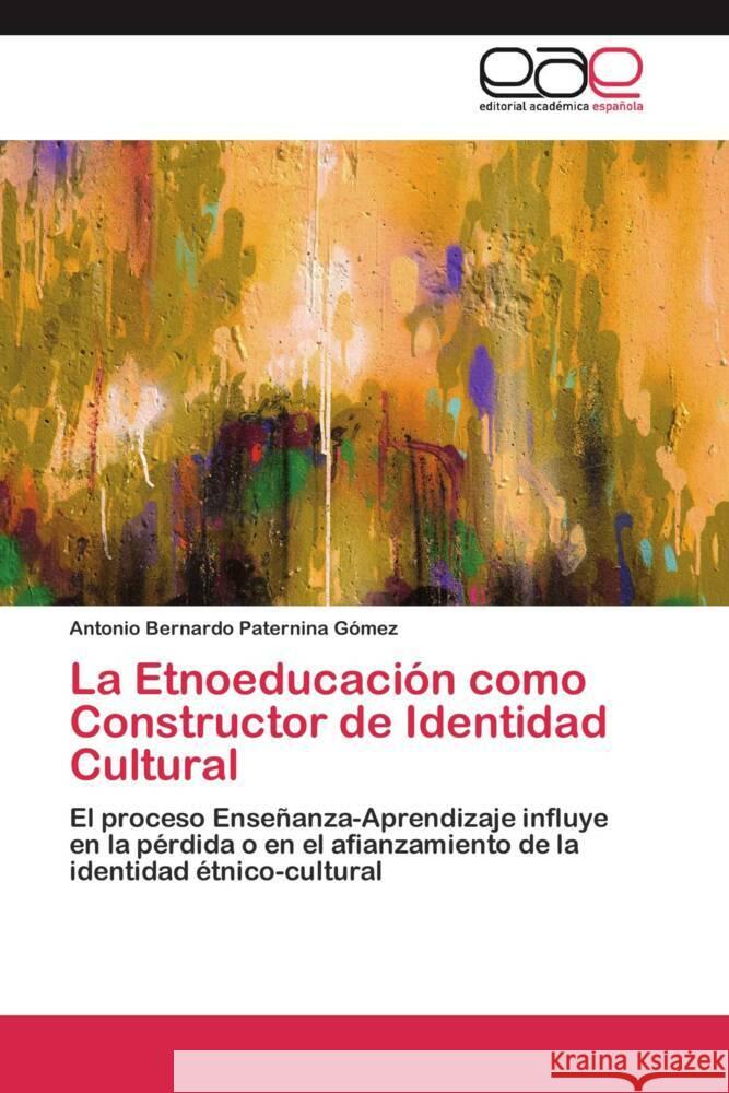 La Etnoeducación como Constructor de Identidad Cultural : El proceso Enseñanza-Aprendizaje influye en la pérdida o en el afianzamiento de la identidad étnico-cultural Paternina Gómez, Antonio Bernardo 9783659053023 Editorial Académica Española - książka