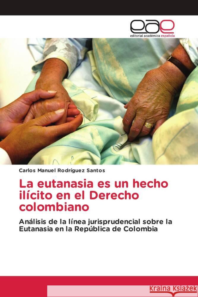 La eutanasia es un hecho ilícito en el Derecho colombiano Rodríguez Santos, Carlos Manuel 9786203885514 Editorial Académica Española - książka