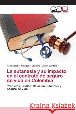 La eutanasia y su impacto en el contrato de seguro de vida en Colombia Aristizabal Londoño, Natalia Isabel 9786202109031 Editorial Académica Española - książka