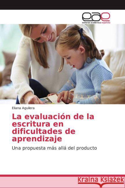 La evaluación de la escritura en dificultades de aprendizaje : Una propuesta más allá del producto Aguilera, Eliana 9783659700590 Editorial Académica Española - książka