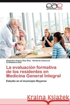 La Evaluacion Formativa de Los Residentes En Medicina General Integral Alejandro Antuan D Norberto Valcarcel Cristobalina D 9783659005497 Editorial Acad Mica Espa Ola - książka