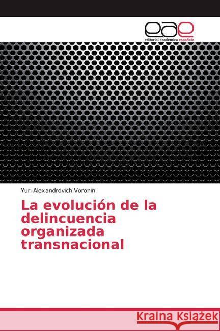 La evolución de la delincuencia organizada transnacional Voronin, Yuri Alexandrovich 9786200360908 Editorial Académica Española - książka