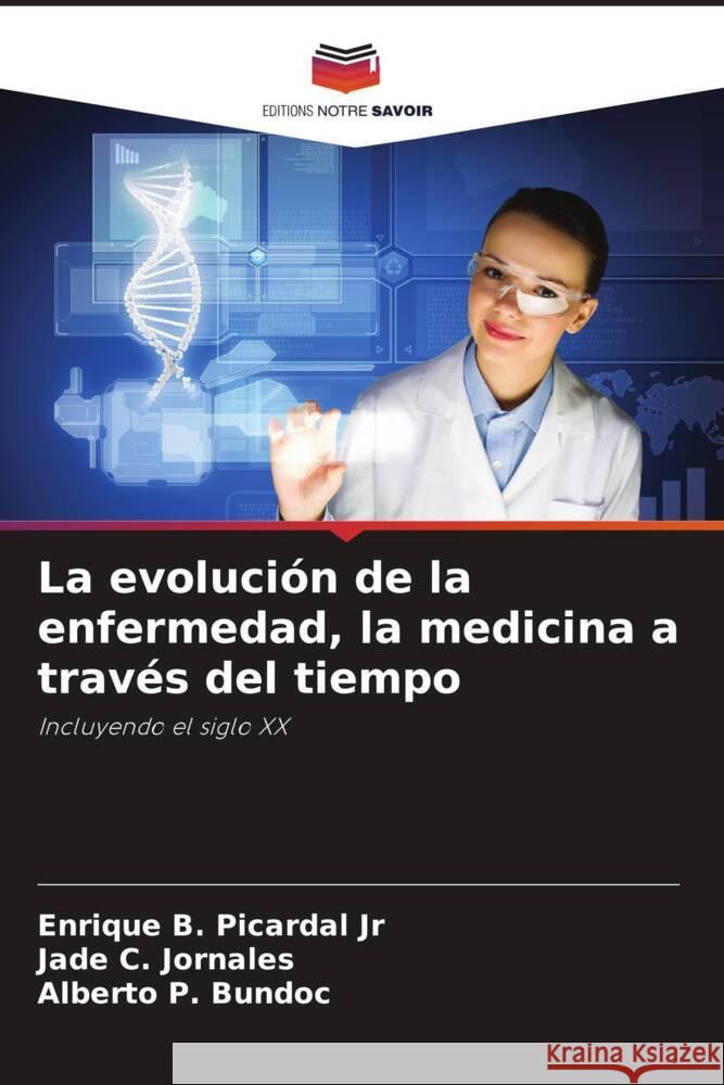 La evolución de la enfermedad, la medicina a través del tiempo Picardal Jr, Enrique B., Jornales, Jade C., Bundoc, Alberto P. 9786205066409 Editions Notre Savoir - książka