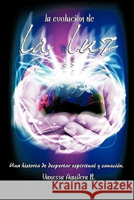La Evolucion de La Luz Vanessa Aguilera B 9781617648786 Palibrio - książka