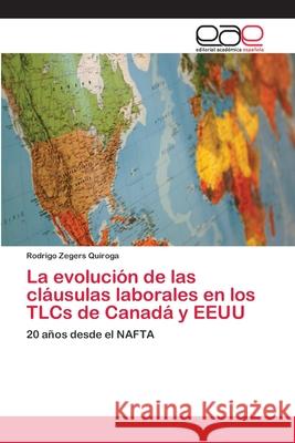 La evolución de las cláusulas laborales en los TLCs de Canadá y EEUU Rodrigo Zegers Quiroga 9783659090417 Editorial Academica Espanola - książka