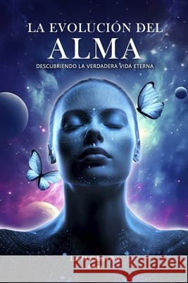 La evolución del alma: Descubriendo la verdadera vida eterna Keillykey Cristina Moreno Cabeza, Elizabeth Katiuska Moreno Cabeza, Luz Marina Cabeza Roa 9798326867742 Independently Published - książka