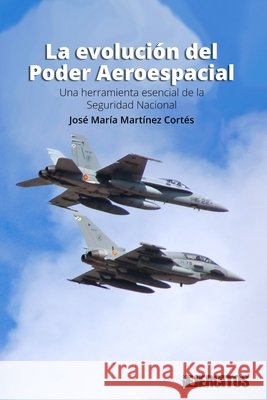 La evolución del Poder Aeroespacial: Una herramienta esencial de la Seguridad Nacional José María Martínez Cortés 9798880154685 Independently Published - książka