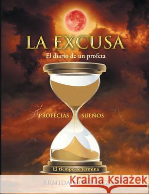 La excusa: El diario de un profeta Armida González 9781483463995 Lulu Publishing Services - książka