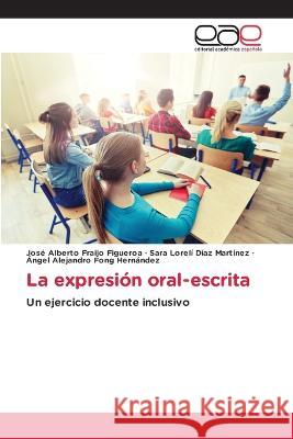 La expresion oral-escrita Jose Alberto Fraijo Figueroa Sara Loreli Diaz Martinez Angel Alejandro Fong Hernandez 9786202126250 Editorial Academica Espanola - książka