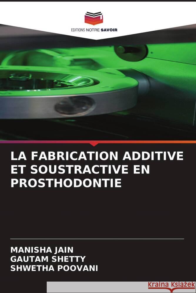 La Fabrication Additive Et Soustractive En Prosthodontie Manisha Jain Gautam Shetty Shwetha Poovani 9786207028368 Editions Notre Savoir - książka