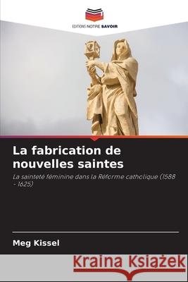 La fabrication de nouvelles saintes Kissel, Meg 9783639849097 Editions Notre Savoir - książka