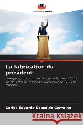 La fabrication du président Souza de Carvalho, Carlos Eduardo 9786209457319 Editions Notre Savoir - książka