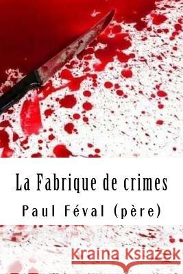 La Fabrique de crimes Feval (Pere), Paul 9781718690004 Createspace Independent Publishing Platform - książka