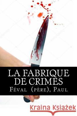 La Fabrique de crimes Paul, Feval (Pere) 9781718853119 Createspace Independent Publishing Platform - książka