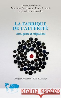 La fabrique de l'alt?rit?: Arts, genre et migrations Myriame Martineau Rania Hanafi Christian Rinaudo 9782140338106 Editions L'Harmattan - książka