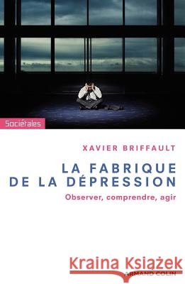 La fabrique de la d?pression: Observer, comprendre, agir Xavier Briffault 9782200350765 Armand Colin - książka