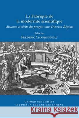 La Fabrique de la Modernité Scientifique: discours et récits du progrès sous l'Ancien régime Frédéric Charbonneau 9780729411615 Liverpool University Press - książka