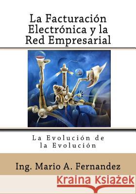 La Facturacion Electronica y la Red Empresarial: La Evolución de la Evolución Cuesta, Federico 9781482650280 Createspace Independent Publishing Platform - książka