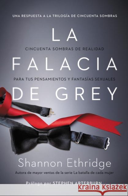 La Falacia de Grey: Cincuenta Sombras de Realidad Para Tus Pensamientos Y Fantasías Sexuales Ethridge, Shannon 9781602550308 Grupo Nelson - książka