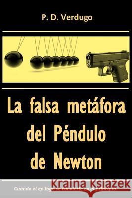 La Falsa Metafora del Pendulo de Newton: El Caso del Misterioso Epilogo Manuscrito MR Pedro Daniel Verdugo 9781519653994 Createspace Independent Publishing Platform - książka