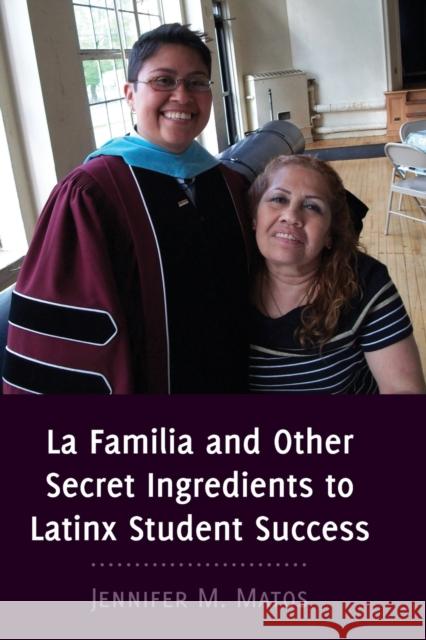 La Familia and Other Secret Ingredients to Latinx Student Success Jennifer M. Matos   9781433167560 Peter Lang Publishing Inc - książka