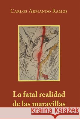 La fatal realidad de las maravillas Ramos, Carlos Armando 9781500153410 Createspace - książka