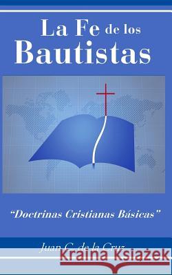 La Fe de los Bautistas: Doctrinas Cristianas Básicas de la Cruz, Juan C. 9781794246614 Independently Published - książka