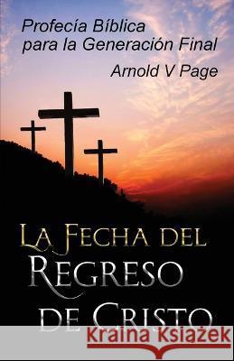 La Fecha del Regreso de Cristo: Profecía Bíblica para la Generación Final Page, Arnold V. 9781916121393 Books for Life Today - książka