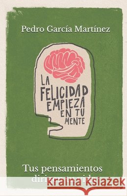 La Felicidad empieza en tu mente: Tus pensamientos dirigen tu vida Pedro García Martínez 9798879863826 Independently Published - książka