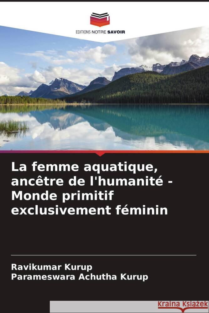 La femme aquatique, ancêtre de l'humanité - Monde primitif exclusivement féminin Kurup, Ravikumar, Achutha Kurup, Parameswara 9786205063491 Editions Notre Savoir - książka