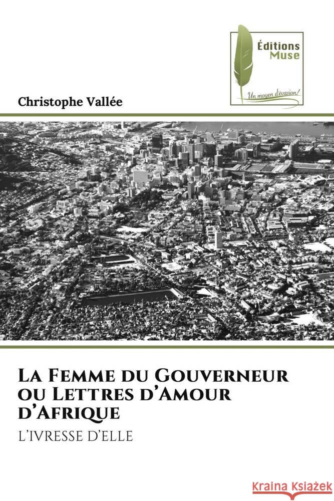 La Femme du Gouverneur ou Lettres d'Amour d'Afrique Vallée, Christophe 9786207817078 Éditions Muse - książka