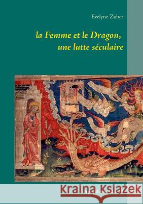 La Femme et le Dragon, une lutte séculaire: Apocalypse 12 à 14 Zuber, Evelyne 9782322103218 Books on Demand - książka