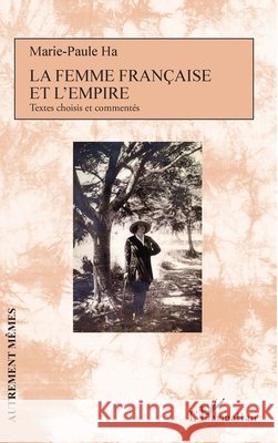 La femme française et l'empire: Textes choisis et commentés Ha Marie-Paule 9782343220338 Editions L'Harmattan - książka
