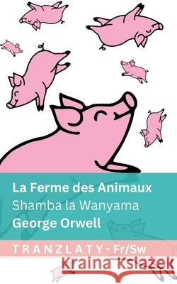 La Ferme des Animaux / Shamba la Wanyama: Tranzlaty Fran?ais Kiswahili George Orwell Tranzlaty 9781805727040 Tranzlaty - książka