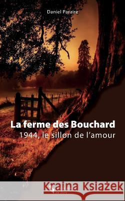 La Ferme Des Bouchard: 1944, Le Sillon de l'Amour Paraire, Christophe 9781542975490 Createspace Independent Publishing Platform - książka