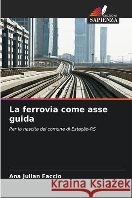La ferrovia come asse guida Faccio, Ana Julian 9786209410765 Edizioni Sapienza - książka