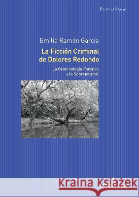 La Ficcion Criminal de Dolores Redondo: La Criminologia Forense Y Lo Sobrenatural Emilio Ramon Garcia   9783631876299 Peter Lang AG - książka