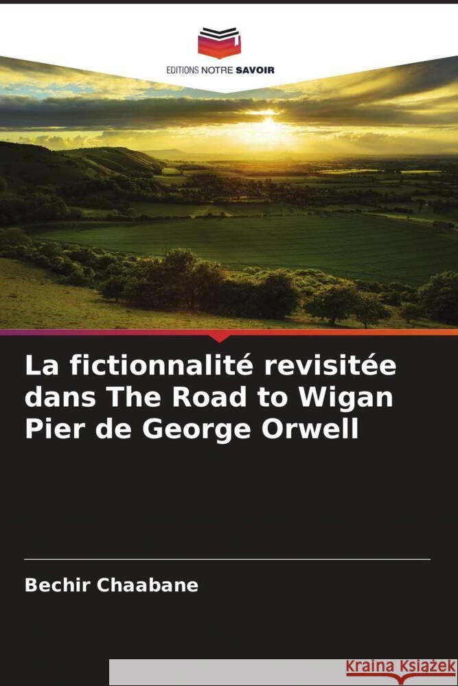 La fictionnalit? revisit?e dans The Road to Wigan Pier de George Orwell Bechir Chaabane 9786208580537 Editions Notre Savoir - książka
