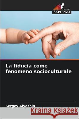 La fiducia come fenomeno socioculturale Alyoshin, Sergey 9786209060557 Edizioni Sapienza - książka