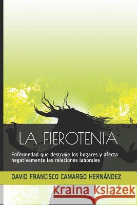 La Fierotenia: Enfermedad Que Destruye Los Hogares Y Afecta Negativamente Las Relaciones Laborales Camargo Hern 9781720173892 Independently Published - książka