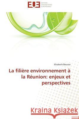 La Filière Environnement À La Réunion: Enjeux Et Perspectives Bouvier-E 9786131597466 Editions Universitaires Europeennes - książka