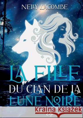 La fille du clan de la lune noire Nelly Lacombe Imaginary Edge ?ditions 9782385723552 Editions Imaginary Edge - książka