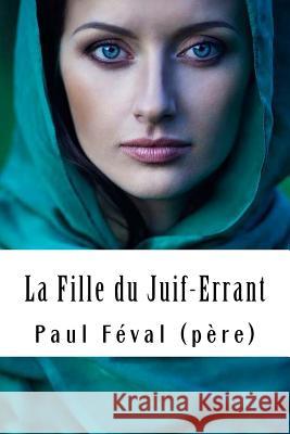 La Fille du Juif-Errant Feval (Pere), Paul 9781718758780 Createspace Independent Publishing Platform - książka