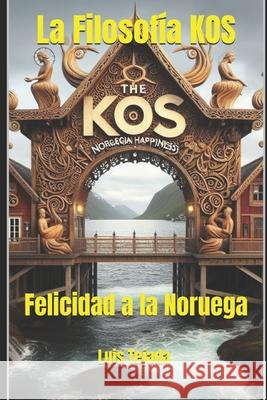 La Filosofía KOS: Felicidad a la Noruega Luis Fernando Tejada Yepes 9798872162063 Independently Published - książka