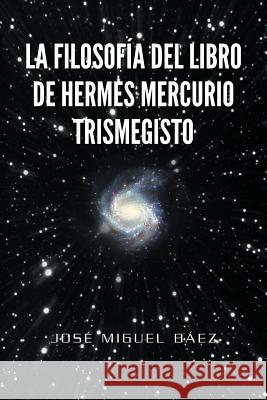 La Filosofia del Libro de Hermes Mercurio Trismegisto Jos Miguel B 9781463313791 Palibrio - książka