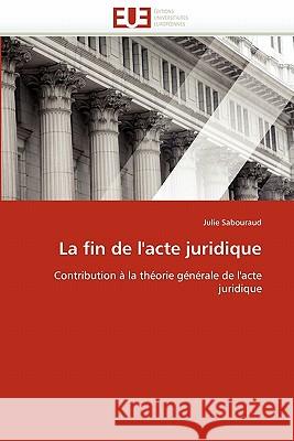 La Fin de l''acte Juridique Julie Sabouraud 9786131575471 Editions Universitaires Europeennes - książka
