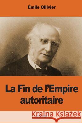 La Fin de l'Empire autoritaire Ollivier, Emile 9781541063822 Createspace Independent Publishing Platform - książka
