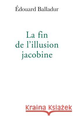 La fin de l'illusion jacobine Balladur-E 9782213623337 Fayard - książka