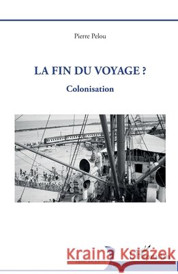 La fin du voyage ?: Colonisation Pelou, Pierre 9782140281921 Editions L'Harmattan - książka