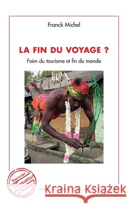 La fin du voyage ?: Faim du tourisme et fin du monde Michel, Franck 9782343223834 Editions L'Harmattan - książka